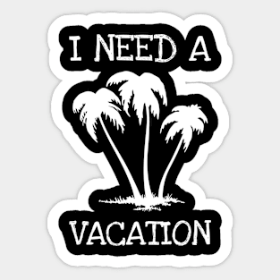 I Need A Vacation Sticker